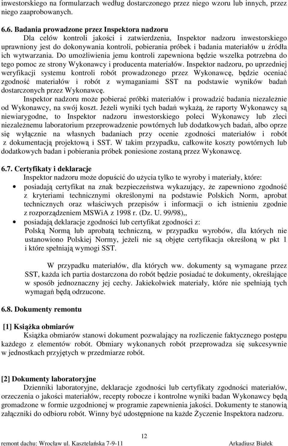 materiałów u źródła ich wytwarzania. Do umożliwienia jemu kontroli zapewniona będzie wszelka potrzebna do tego pomoc ze strony Wykonawcy i producenta materiałów.