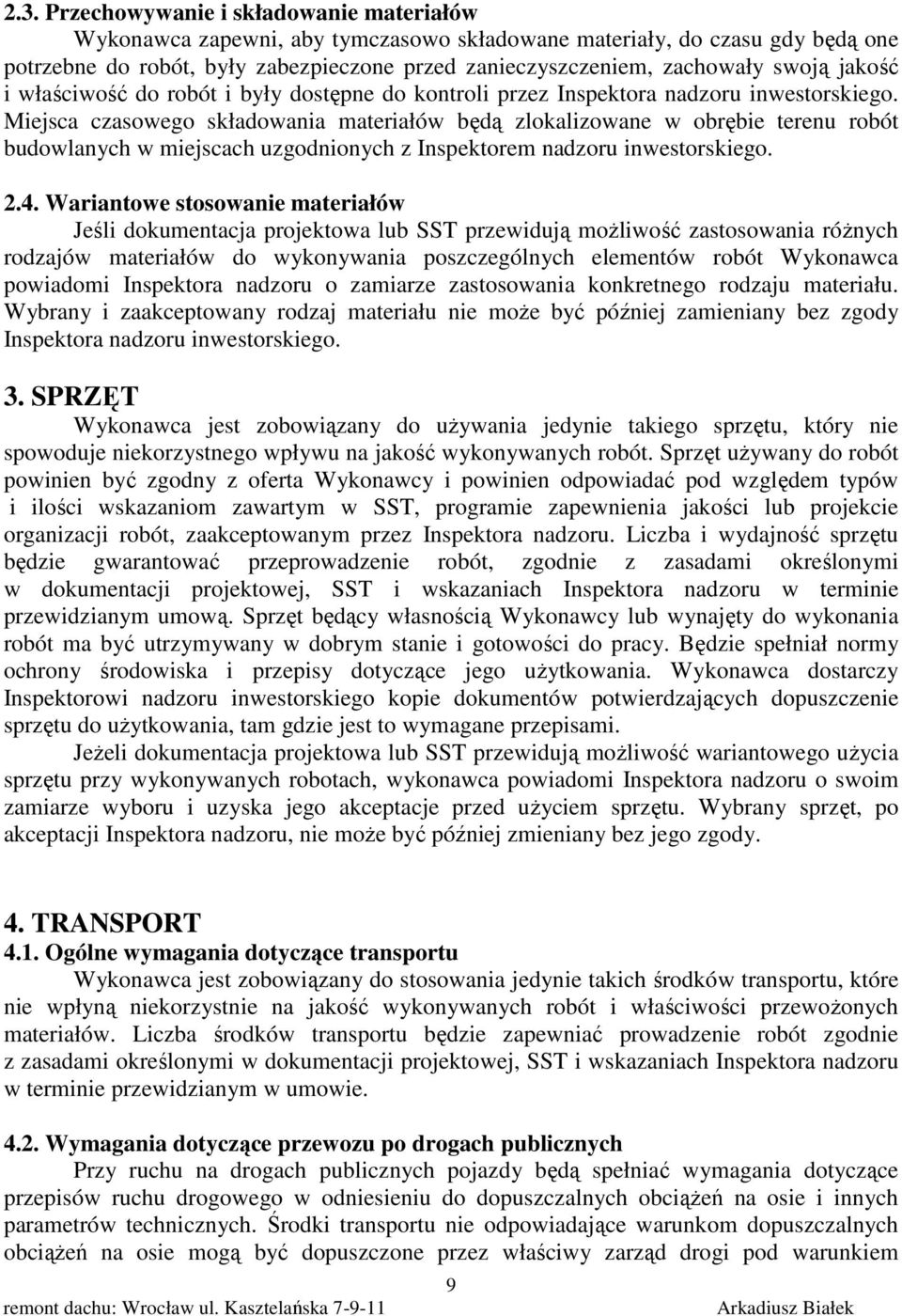 Miejsca czasowego składowania materiałów będą zlokalizowane w obrębie terenu robót budowlanych w miejscach uzgodnionych z Inspektorem nadzoru inwestorskiego. 2.4.