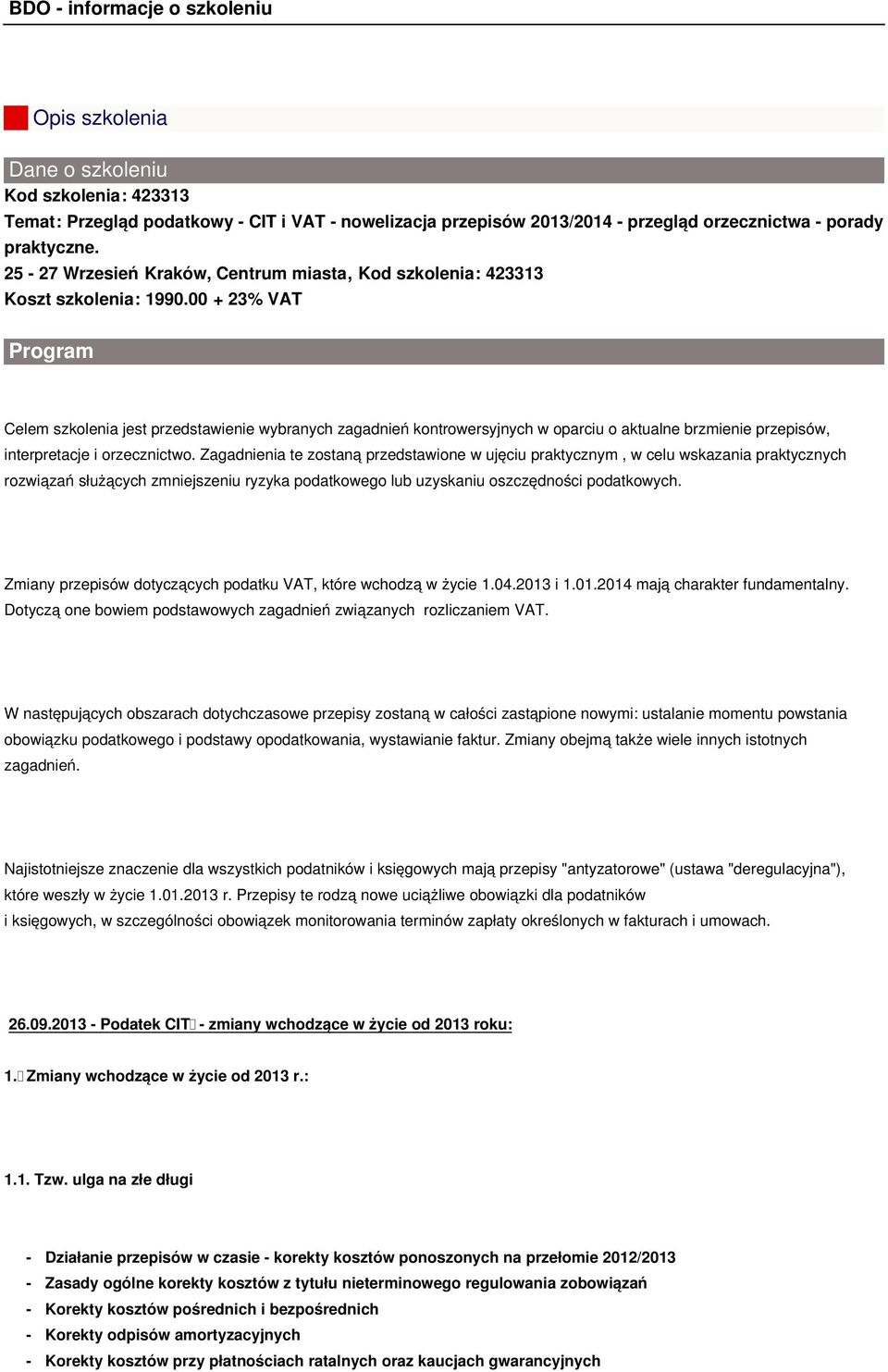 00 + 23% VAT Program Celem szkolenia jest przedstawienie wybranych zagadnień kontrowersyjnych w oparciu o aktualne brzmienie przepisów, interpretacje i orzecznictwo.