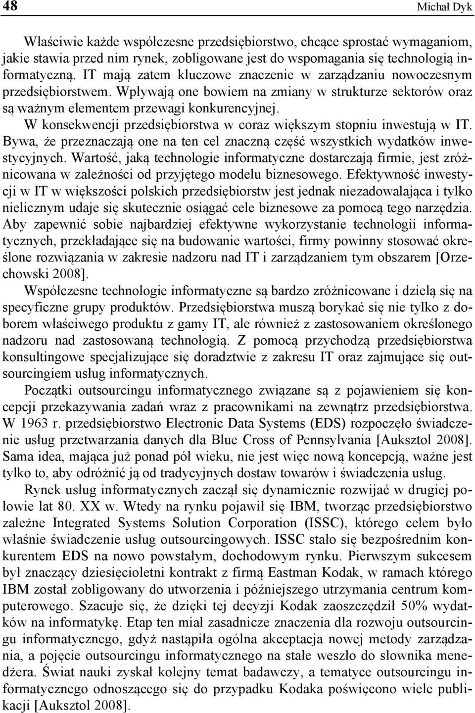 W konsekwencji przedsiębiorstwa w coraz większym stopniu inwestują w IT. Bywa, że przeznaczają one na ten cel znaczną część wszystkich wydatków inwestycyjnych.