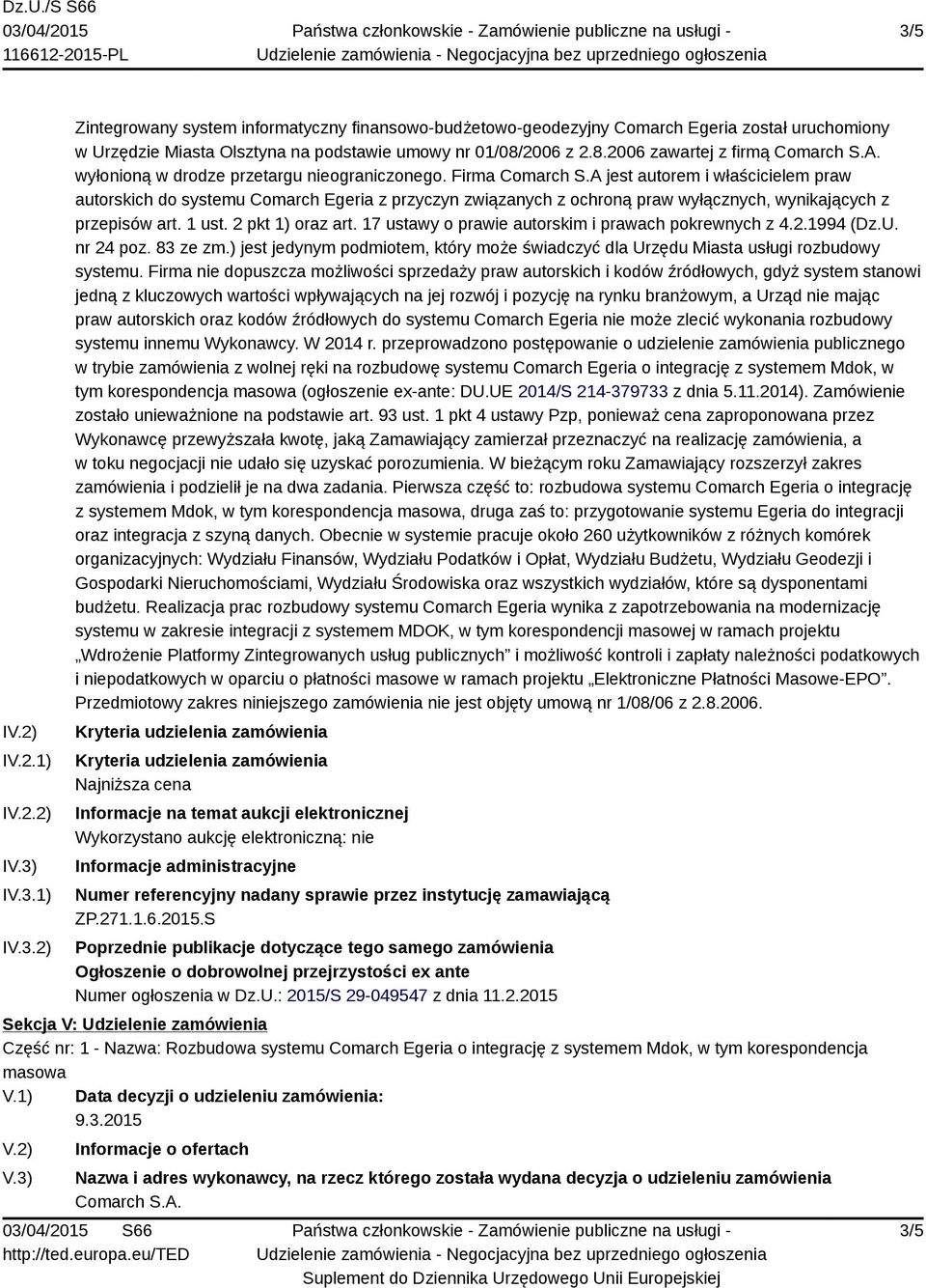 A jest autorem i właścicielem praw autorskich do systemu Comarch Egeria z przyczyn związanych z ochroną praw wyłącznych, wynikających z przepisów art. 1 ust. 2 pkt 1) oraz art.