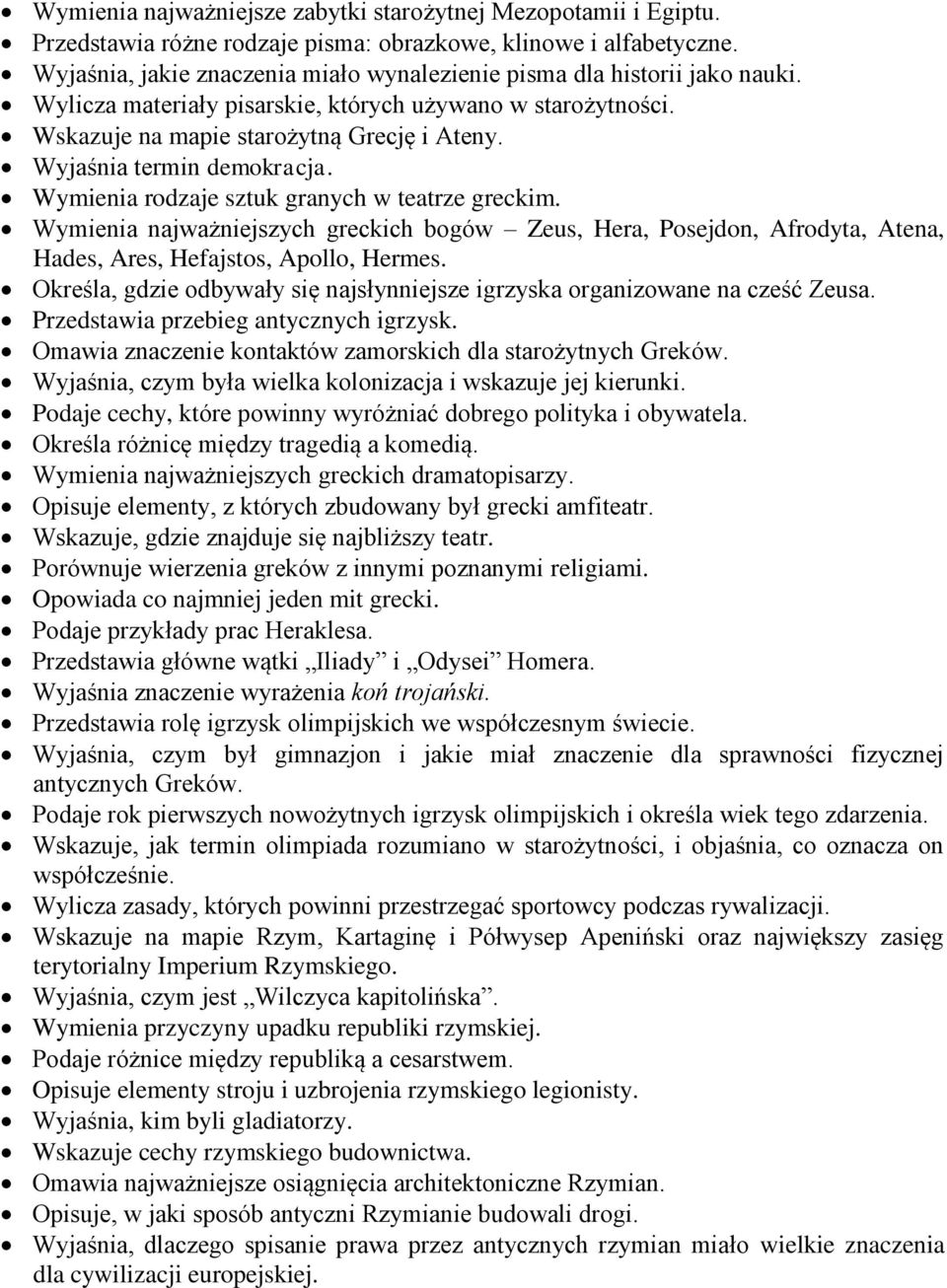 Wyjaśnia termin demokracja. Wymienia rodzaje sztuk granych w teatrze greckim. Wymienia najważniejszych greckich bogów Zeus, Hera, Posejdon, Afrodyta, Atena, Hades, Ares, Hefajstos, Apollo, Hermes.