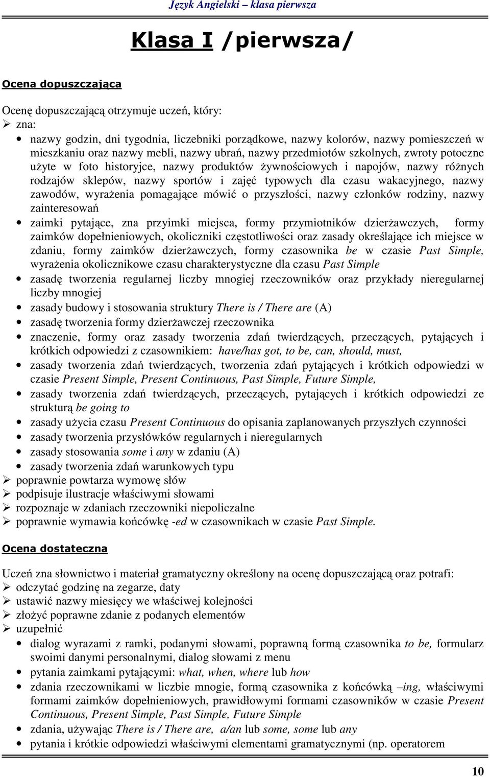 nazwy sportów i zajęć typowych dla czasu wakacyjnego, nazwy zawodów, wyrażenia pomagające mówić o przyszłości, nazwy członków rodziny, nazwy zainteresowań zaimki pytające, zna przyimki miejsca, formy