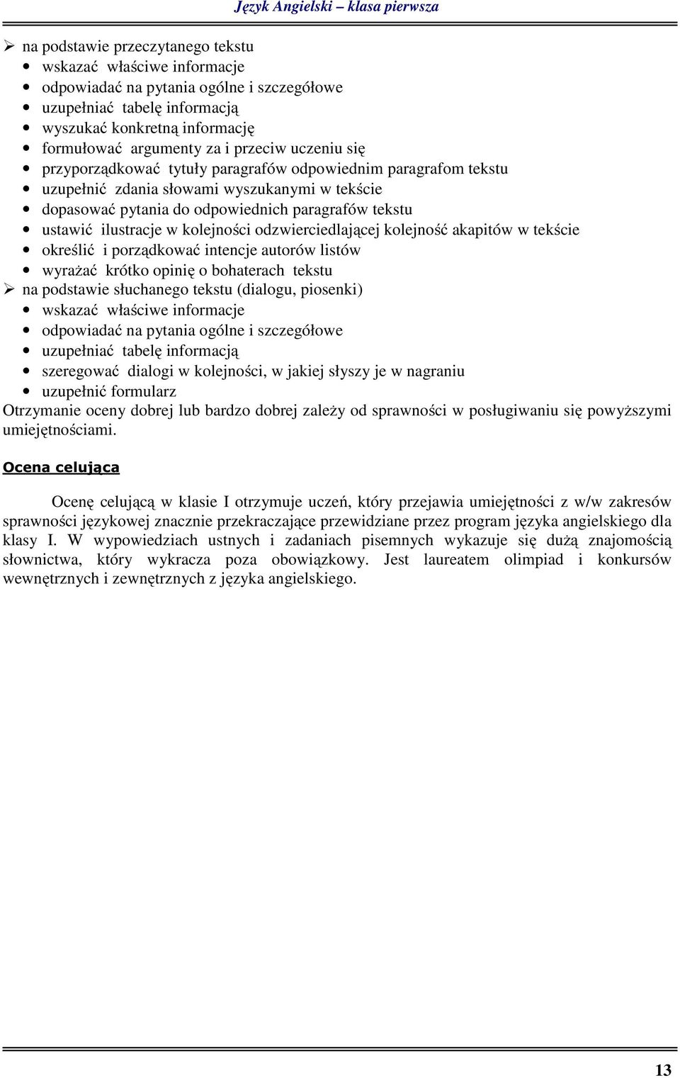 paragrafów tekstu ustawić ilustracje w kolejności odzwierciedlającej kolejność akapitów w tekście określić i porządkować intencje autorów listów wyrażać krótko opinię o bohaterach tekstu na podstawie