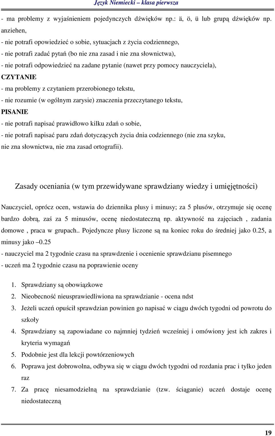 przy pomocy nauczyciela), CZYTANIE - ma problemy z czytaniem przerobionego tekstu, - nie rozumie (w ogólnym zarysie) znaczenia przeczytanego tekstu, PISANIE - nie potrafi napisać prawidłowo kilku