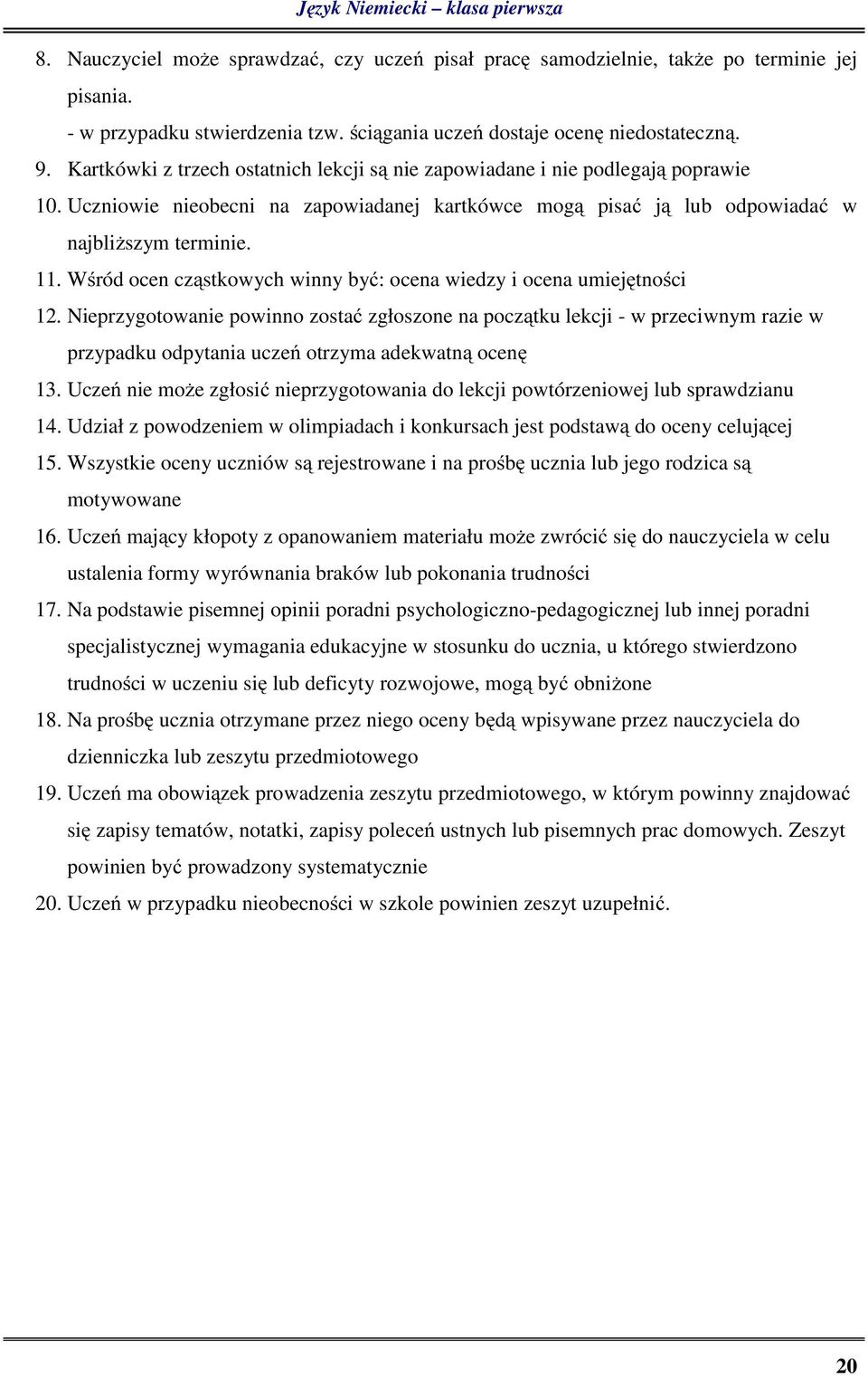 Uczniowie nieobecni na zapowiadanej kartkówce mogą pisać ją lub odpowiadać w najbliższym terminie. 11. Wśród ocen cząstkowych winny być: ocena wiedzy i ocena umiejętności 12.
