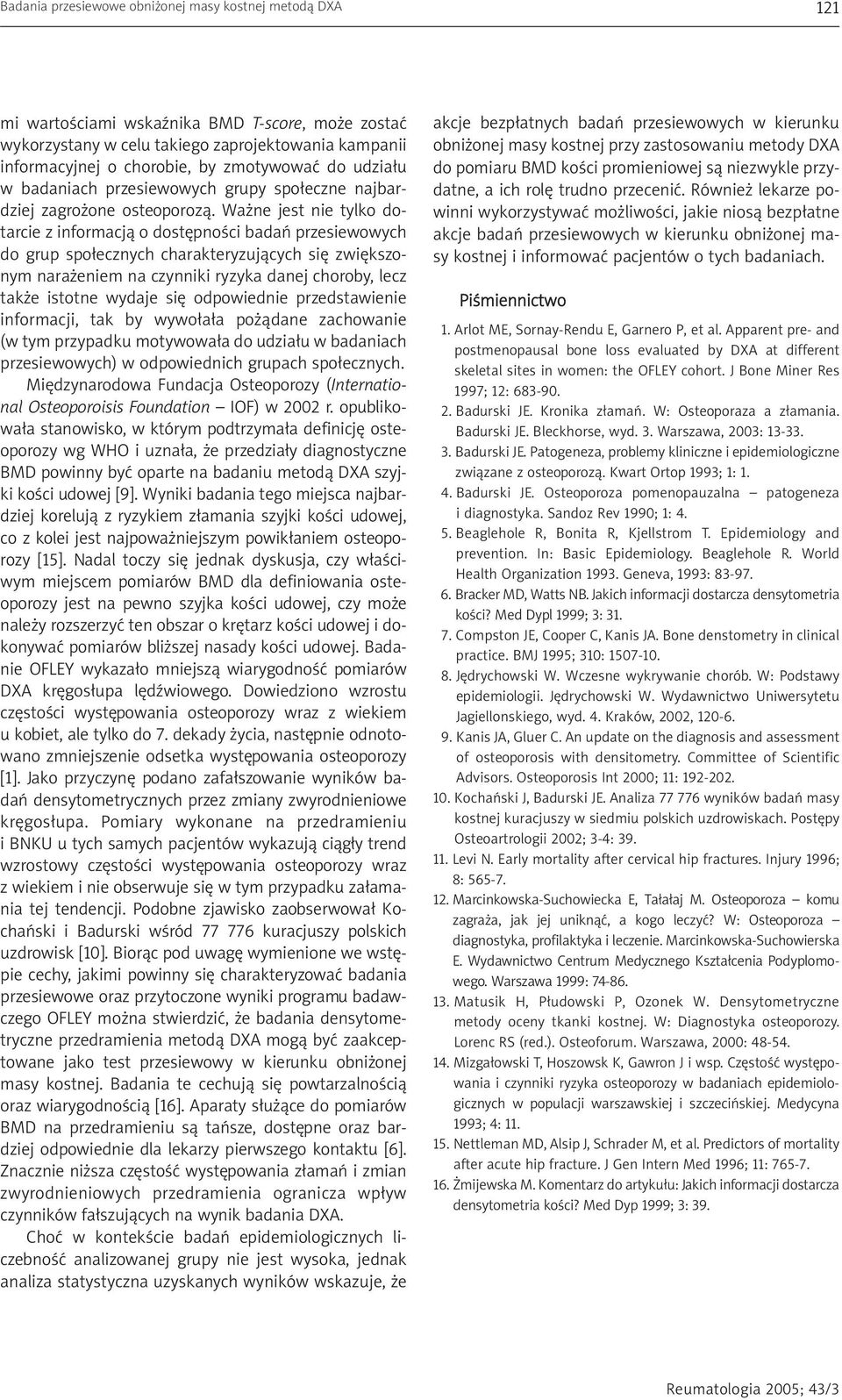 Wa ne jest nie tylko dotarcie z informacj¹ o dostêpnoœci badañ przesiewowych do grup spo³ecznych charakteryzuj¹cych siê zwiêkszonym nara eniem na czynniki ryzyka danej choroby, lecz tak e istotne