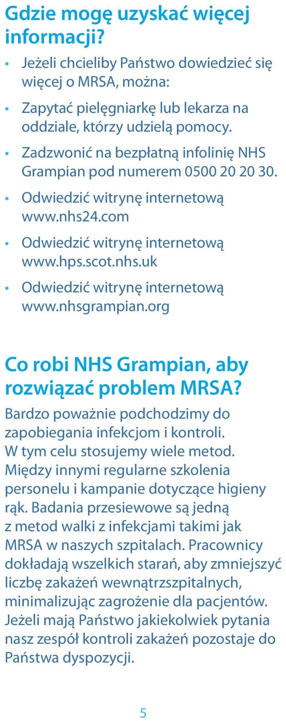 nhsgrampian.org Co robi NHS Grampian, aby rozwiązać problem MRSA? Bardzo poważnie podchodzimy do zapobiegania infekcjom i kontroli. W tym celu stosujemy wiele metod.