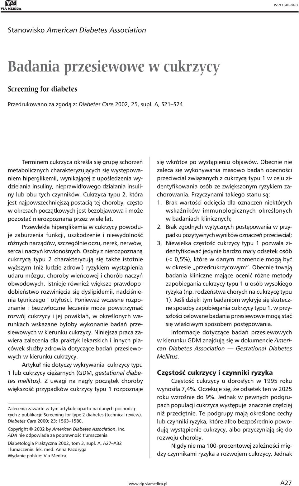 insuliny lub obu tych czynników. Cukrzyca typu 2, która jest najpowszechniejszą postacią tej choroby, często w okresach początkowych jest bezobjawowa i może pozostać nierozpoznana przez wiele lat.