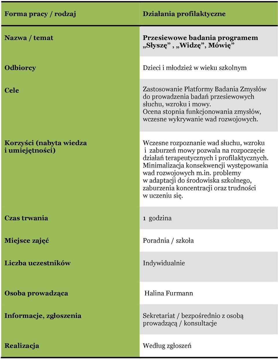 Korzyści (nabyta wiedza i umiejętności) Wczesne rozpoznanie wad słuchu, wzroku i zaburzeń mowy pozwala na rozpoczęcie działań terapeutycznych i profilaktycznych.