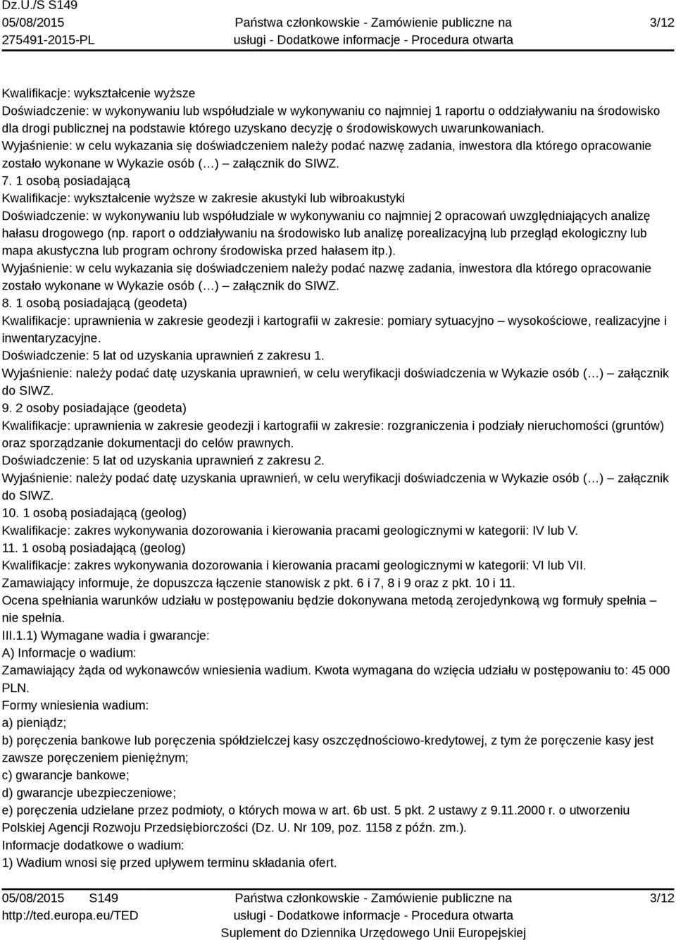 1 osobą posiadającą Kwalifikacje: wykształcenie wyższe w zakresie akustyki lub wibroakustyki Doświadczenie: w wykonywaniu lub współudziale w wykonywaniu co najmniej 2 opracowań uwzględniających