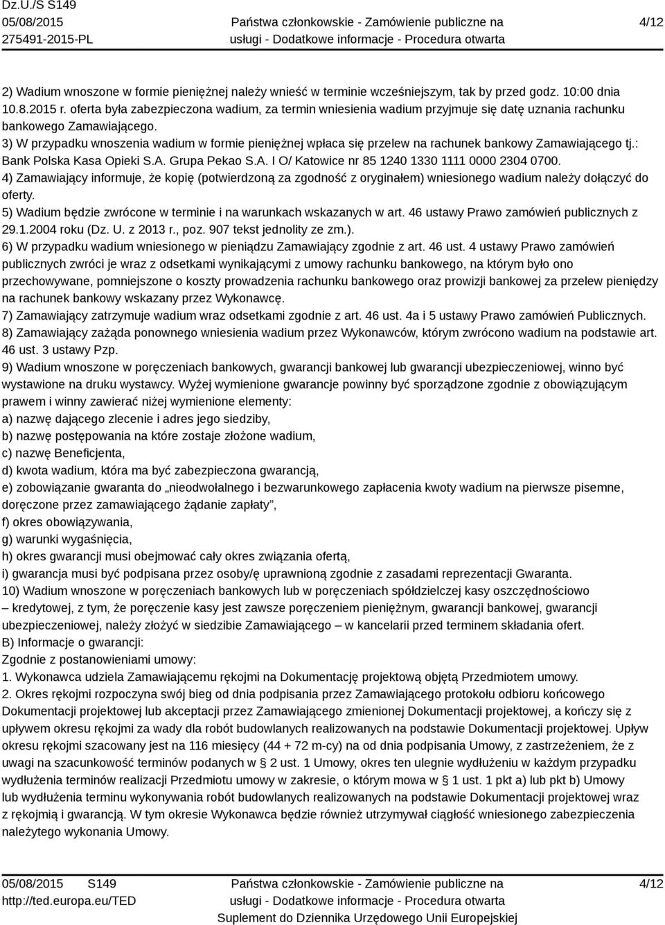 3) W przypadku wnoszenia wadium w formie pieniężnej wpłaca się przelew na rachunek bankowy Zamawiającego tj.: Bank Polska Kasa Opieki S.A. Grupa Pekao S.A. I O/ Katowice nr 85 1240 1330 1111 0000 2304 0700.