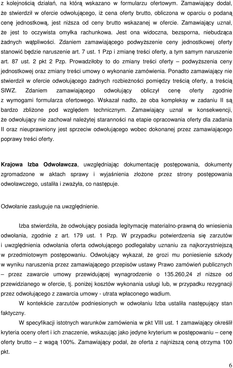 Zamawiający uznał, że jest to oczywista omyłka rachunkowa. Jest ona widoczna, bezsporna, niebudząca żadnych wątpliwości.