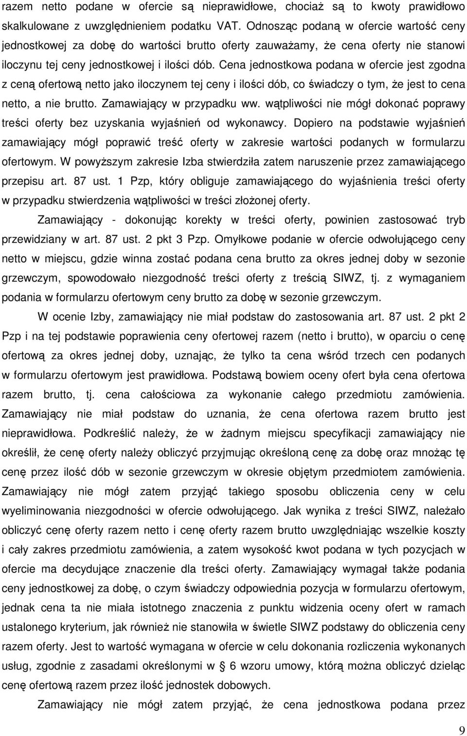 Cena jednostkowa podana w ofercie jest zgodna z ceną ofertową netto jako iloczynem tej ceny i ilości dób, co świadczy o tym, że jest to cena netto, a nie brutto. Zamawiający w przypadku ww.