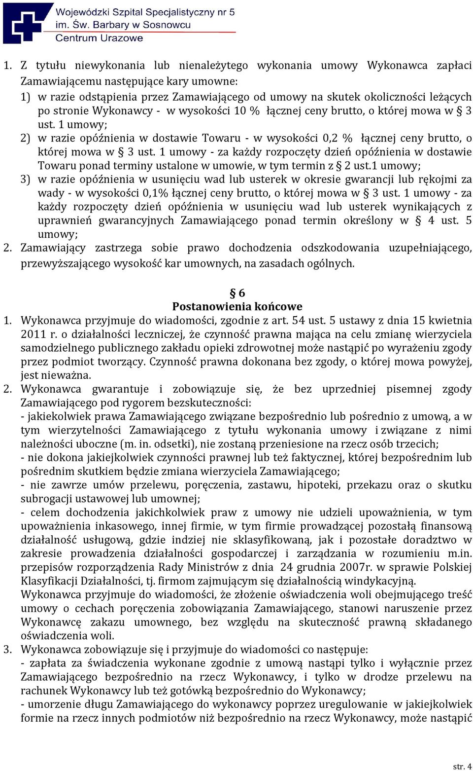 1 umowy - za każdy rozpoczęty dzień opóźnienia w dostawie Towaru ponad terminy ustalone w umowie, w tym termin z 2 ust.