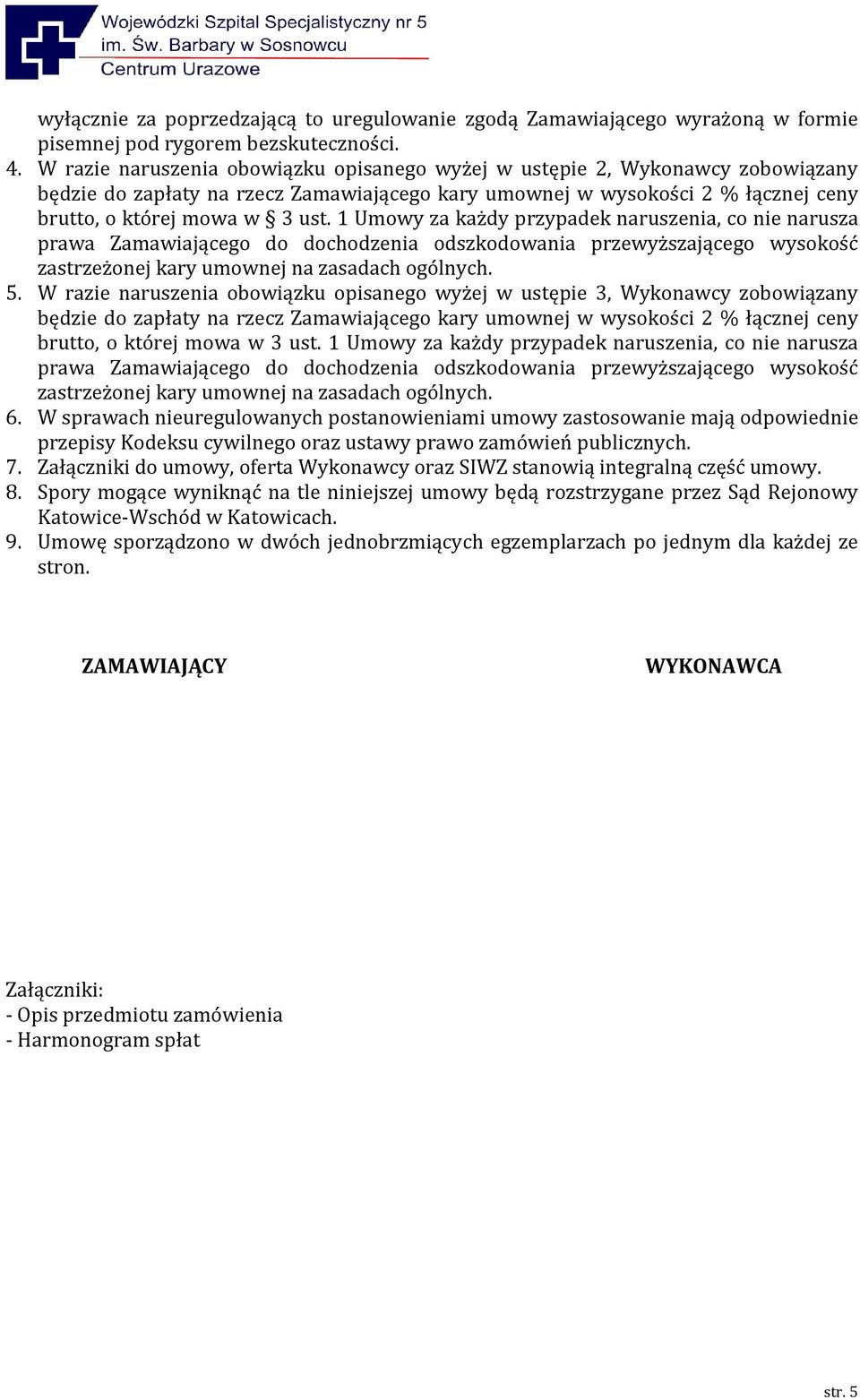 1 Umowy za każdy przypadek naruszenia, co nie narusza prawa Zamawiającego do dochodzenia odszkodowania przewyższającego wysokość zastrzeżonej kary umownej na zasadach ogólnych. 5.