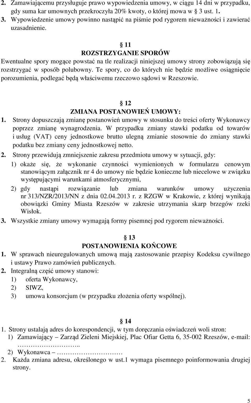 11 ROZSTRZYGANIE SPORÓW Ewentualne spory mogące powstać na tle realizacji niniejszej umowy strony zobowiązują się rozstrzygać w sposób polubowny.