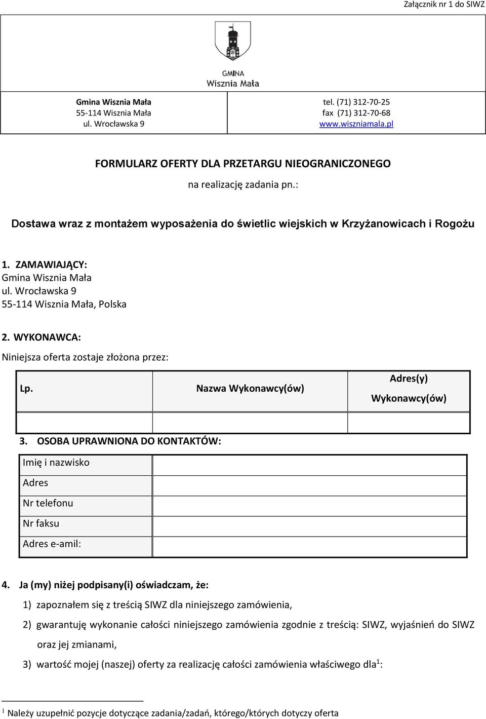 Wrocławska 9 55-114 Wisznia Mała, Polska 2. WYKONAWCA: Niniejsza oferta zostaje złożona przez: Lp. Nazwa Wykonawcy(ów) Adres(y) Wykonawcy(ów) 3.