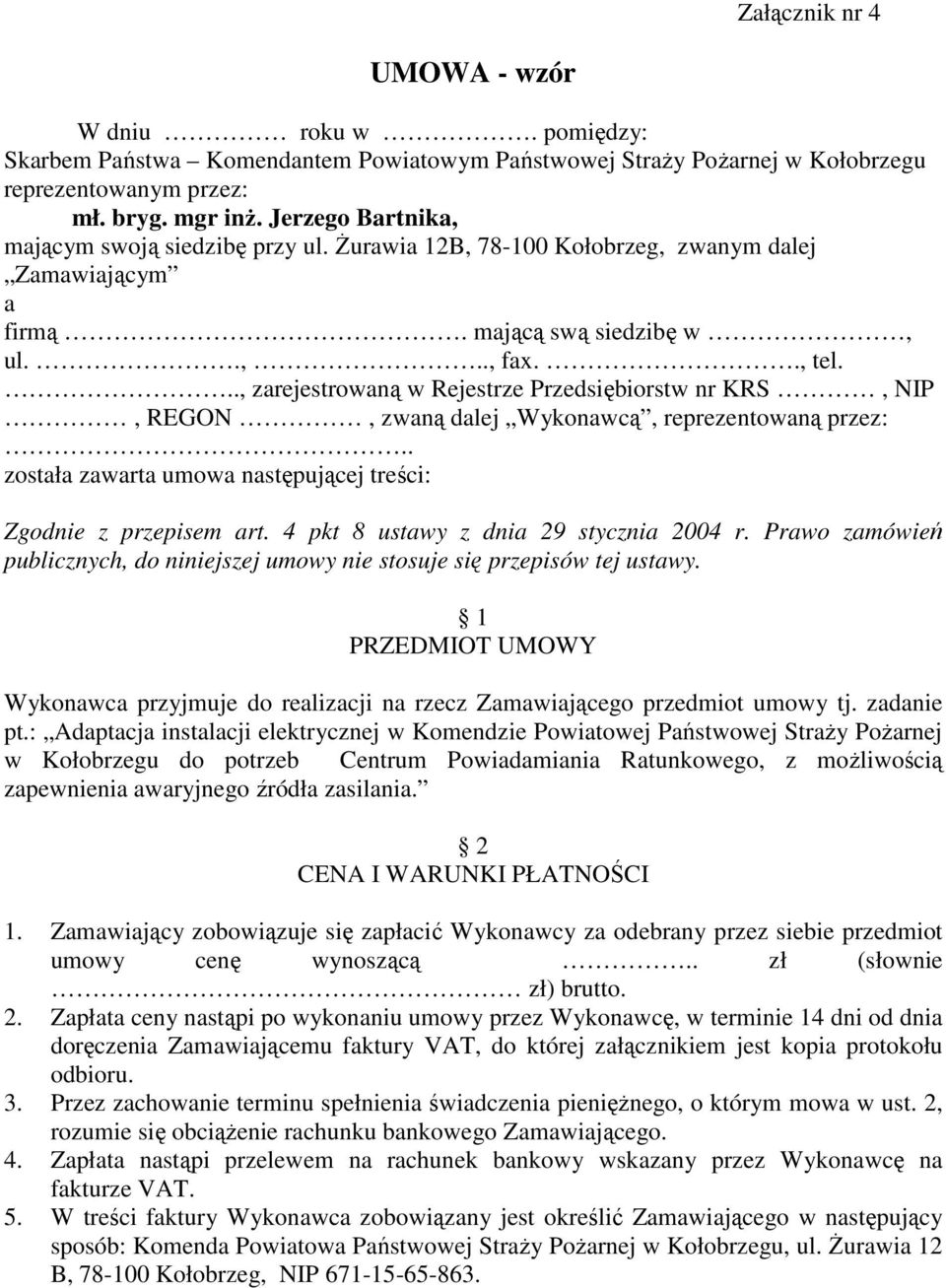 .., zarejestrowaną w Rejestrze Przedsiębiorstw nr KRS, NIP, REGON, zwaną dalej Wykonawcą, reprezentowaną przez:.. została zawarta umowa następującej treści: Zgodnie z przepisem art.