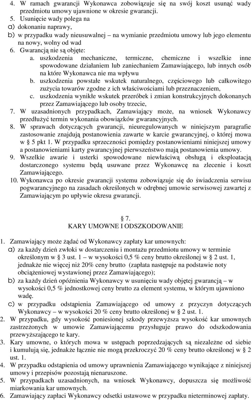 uszkodzenia mechaniczne, termiczne, chemiczne i wszelkie inne spowodowane działaniem lub zaniechaniem Zamawiającego, lub innych osób na które Wykonawca nie ma wpływu b.