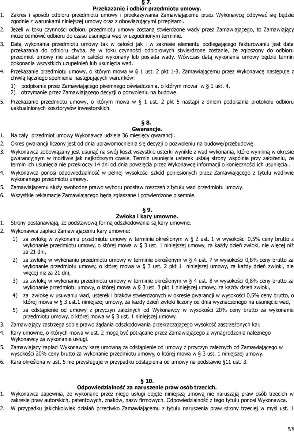 Jeżeli w toku czynności odbioru przedmiotu umowy zostaną stwierdzone wady przez Zamawiającego, to Zamawiający może odmówić odbioru do czasu usunięcia wad w uzgodnionym terminie. 3.