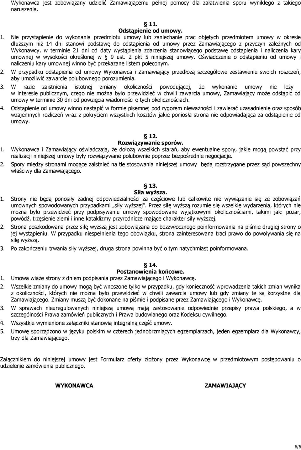 Nie przystąpienie do wykonania przedmiotu umowy lub zaniechanie prac objętych przedmiotem umowy w okresie dłuższym niż 14 dni stanowi podstawę do odstąpienia od umowy przez Zamawiającego z przyczyn