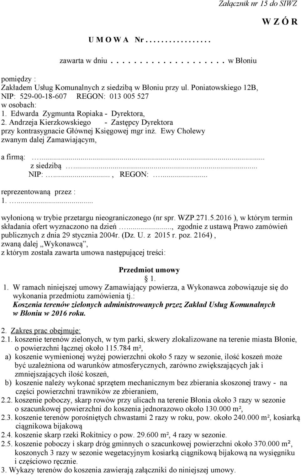 Andrzeja Kierzkowskiego - Zastępcy Dyrektora przy kontrasygnacie Głównej Księgowej mgr inż. Ewy Cholewy zwanym dalej Zamawiającym, a firmą:... z siedzibą... NIP:..., REGON:... reprezentowaną przez : 1.