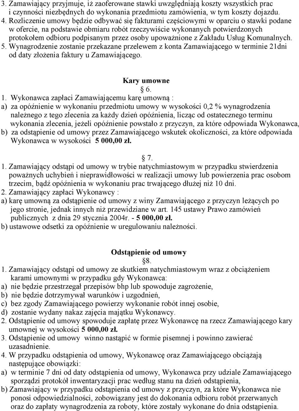 osoby upoważnione z Zakładu Usług Komunalnych. 5. Wynagrodzenie zostanie przekazane przelewem z konta Zamawiającego w terminie 21dni od daty złożenia faktury u Zamawiającego. Kary umowne 6. 1.