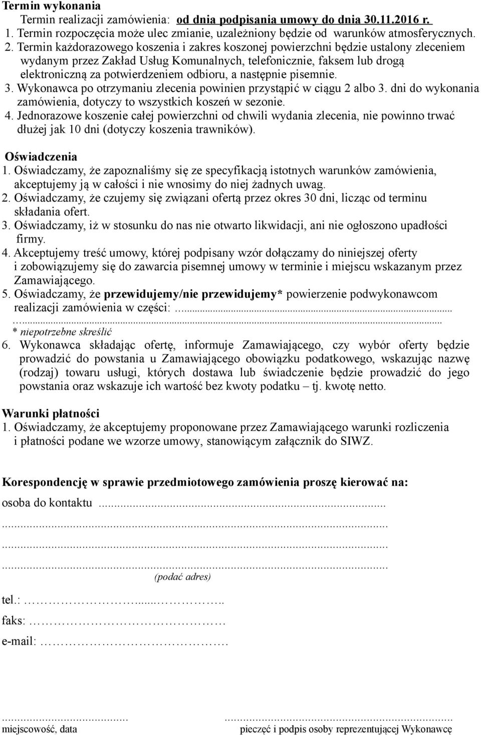 a następnie pisemnie. 3. Wykonawca po otrzymaniu zlecenia powinien przystąpić w ciągu 2 albo 3. dni do wykonania zamówienia, dotyczy to wszystkich koszeń w sezonie. 4.
