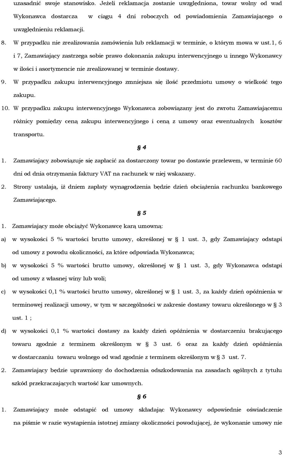 1, 6 i 7, Zamawiający zastrzega sobie prawo dokonania zakupu interwencyjnego u innego Wykonawcy w ilości i asortymencie nie zrealizowanej w terminie dostawy. 9.