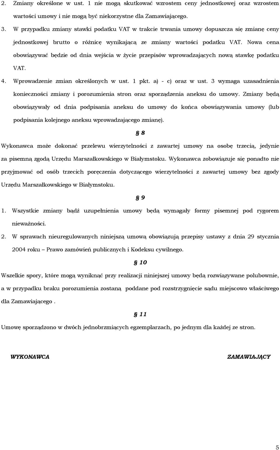 Nowa cena obowiązywać będzie od dnia wejścia w życie przepisów wprowadzających nową stawkę podatku VAT. 4. Wprowadzenie zmian określonych w ust. 1 pkt. a) - c) oraz w ust.