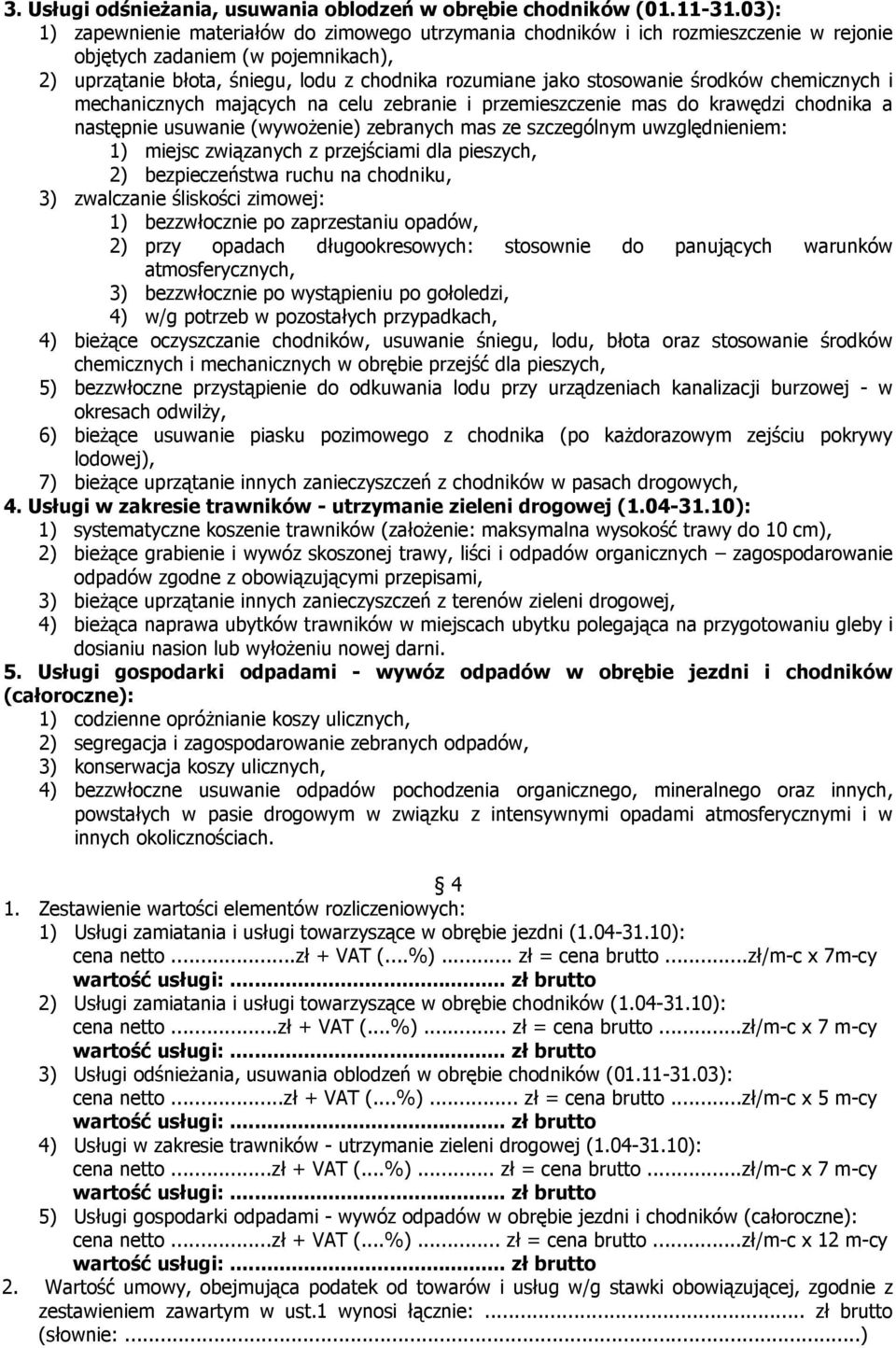 stosowanie środków chemicznych i mechanicznych mających na celu zebranie i przemieszczenie mas do krawędzi chodnika a następnie usuwanie (wywoŝenie) zebranych mas ze szczególnym uwzględnieniem: 1)