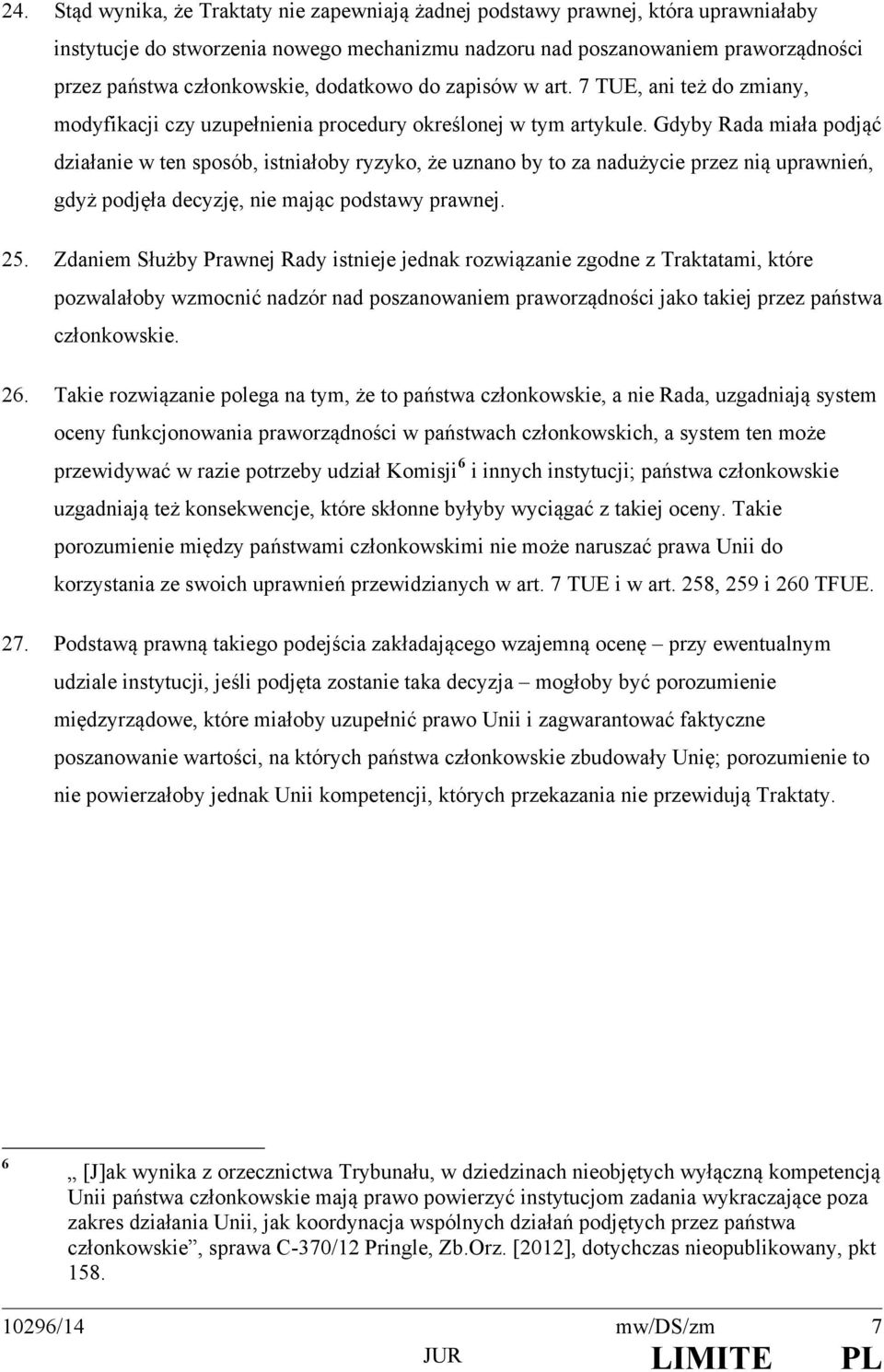 Gdyby Rada miała podjąć działanie w ten sposób, istniałoby ryzyko, że uznano by to za nadużycie przez nią uprawnień, gdyż podjęła decyzję, nie mając podstawy prawnej. 25.