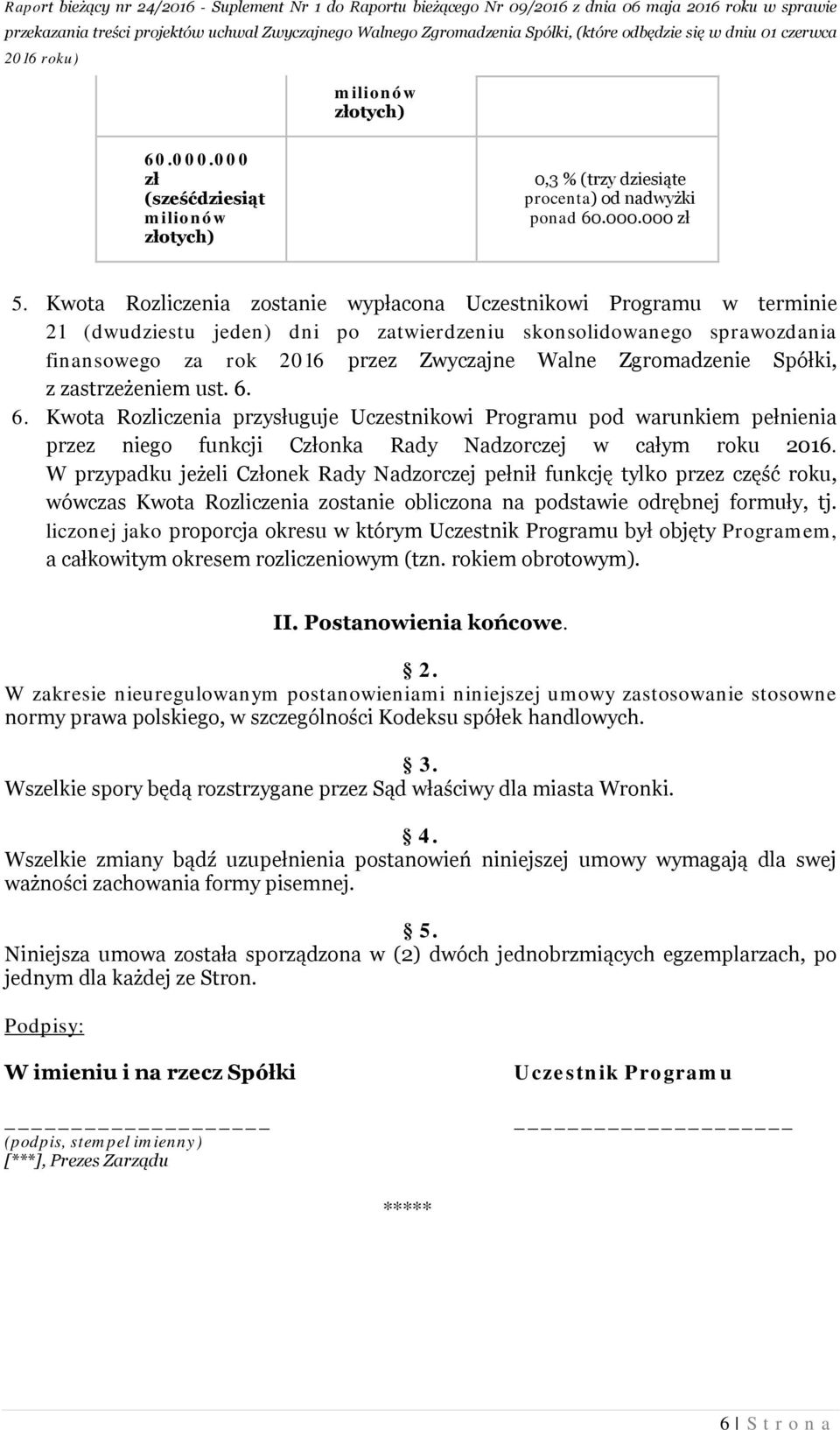 Zgromadzenie Spółki, z zastrzeżeniem ust. 6. 6. Kwota Rozliczenia przysługuje Uczestnikowi Programu pod warunkiem pełnienia przez niego funkcji Conka Rady Nadzorczej w całym roku 2016.