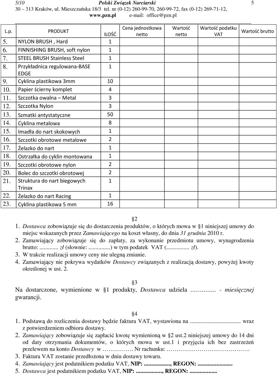 Szczotki obrotowe metalowe 2 17. Żelazko do nart 1 18. Ostrzałka do cyklin montowana 1 19. Szczotki obrotowe nylon 2 20. Bolec do szczotki obrotowej 2 21. Struktura do nart biegowych 1 Trinax 22.