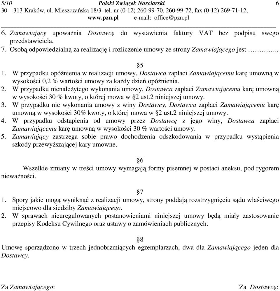 W przypadku opóźnienia w realizacji umowy, Dostawca zapłaci Zamawiającemu karę umowną w wysokości 0,2 % wartości umowy za kaŝdy dzień opóźnienia. 2.
