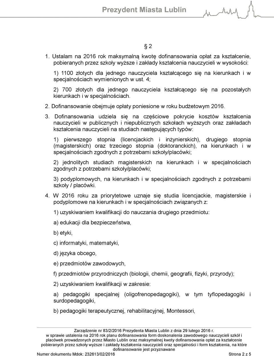 3. Dofinansowania udziela się na częściowe pokrycie kosztów kształcenia nauczycieli w publicznych i niepublicznych szkołach wyższych oraz zakładach kształcenia nauczycieli na studiach następujących