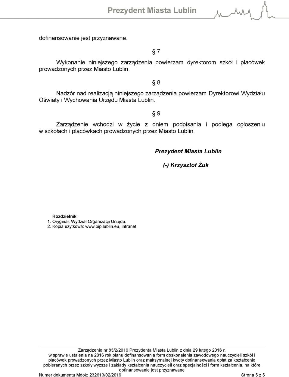 Zarządzenie wchodzi w życie z dniem podpisania i podlega ogłoszeniu w szkołach i placówkach prowadzonych przez Miasto Lublin.