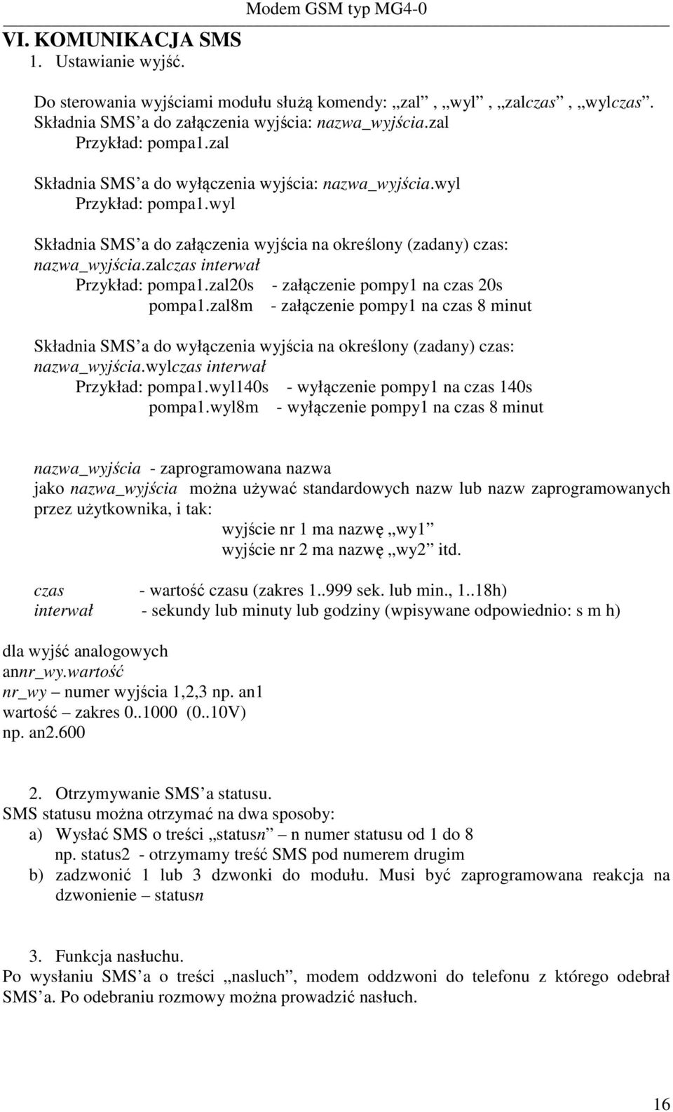 zal20s - załączenie pompy1 na czas 20s pompa1.zal8m - załączenie pompy1 na czas 8 minut Składnia SMS a do wyłączenia wyjścia na określony (zadany) czas: nazwa_wyjścia.