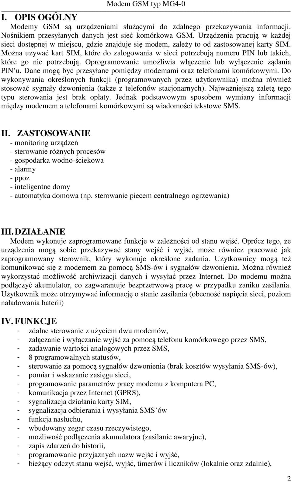 Można używać kart SIM, które do zalogowania w sieci potrzebują numeru PIN lub takich, które go nie potrzebują. Oprogramowanie umożliwia włączenie lub wyłączenie żądania PIN u.