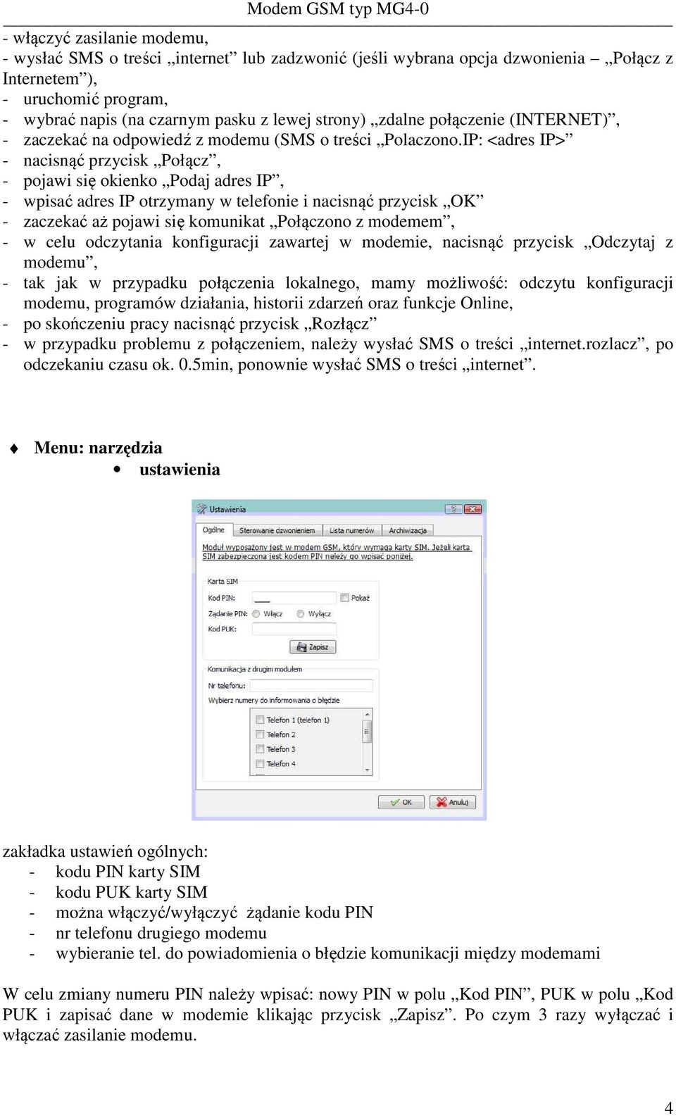 IP: <adres IP> - nacisnąć przycisk Połącz, - pojawi się okienko Podaj adres IP, - wpisać adres IP otrzymany w telefonie i nacisnąć przycisk OK - zaczekać aż pojawi się komunikat Połączono z modemem,