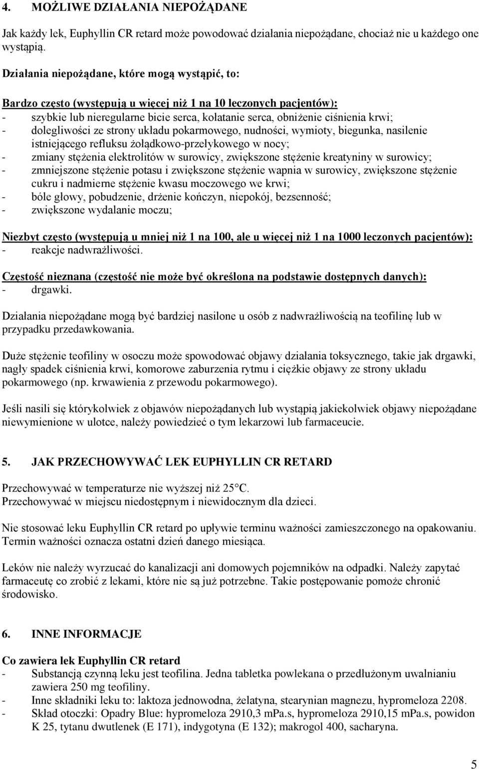 - dolegliwości ze strony układu pokarmowego, nudności, wymioty, biegunka, nasilenie istniejącego refluksu żołądkowo-przełykowego w nocy; - zmiany stężenia elektrolitów w surowicy, zwiększone stężenie