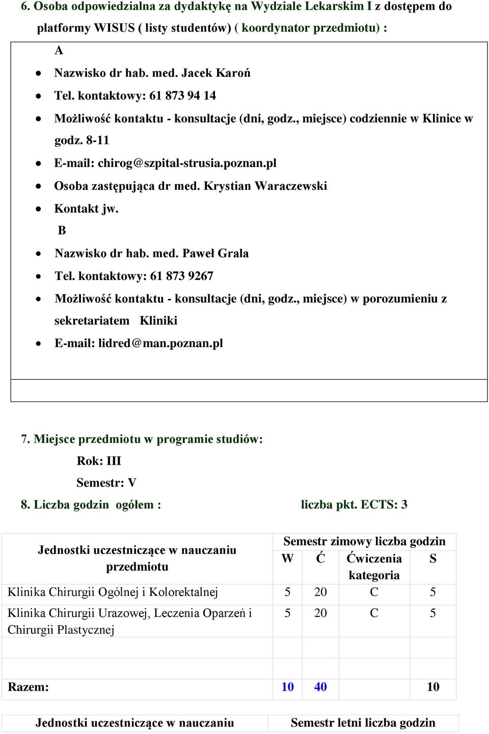 Krystian Waraczewski Kontakt jw. B Nazwisko dr hab. med. Paweł Grala Tel. kontaktowy: 61 873 9267 Możliwość kontaktu - konsultacje (dni, godz.