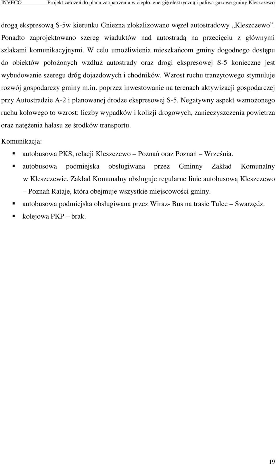 Wzrost ruchu tranzytowego stymuluje rozwój gospodarczy gminy m.in. poprzez inwestowanie na terenach aktywizacji gospodarczej przy Autostradzie A-2 i planowanej drodze ekspresowej S-5.