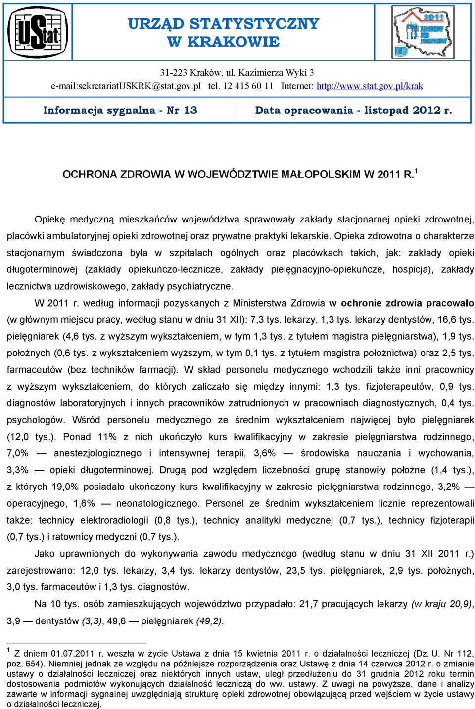1 Opiekę medyczną mieszkańców województwa sprawowały zakłady stacjonarnej opieki zdrowotnej, placówki ambulatoryjnej opieki zdrowotnej oraz prywatne praktyki lekarskie.