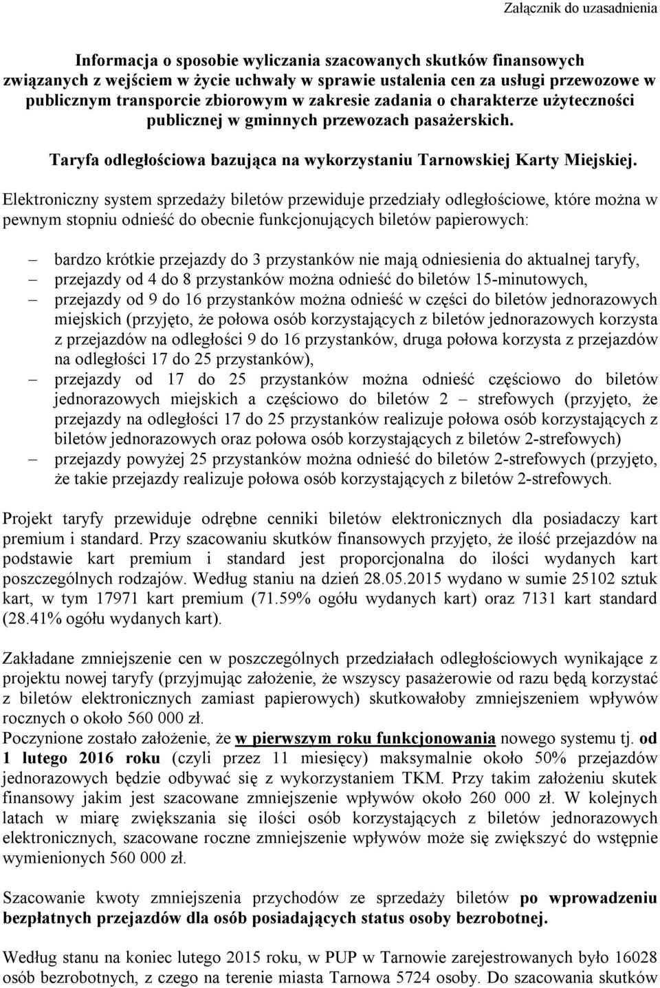 Elektroniczny system sprzedaży biletów przewiduje przedziały odległościowe, które można w pewnym stopniu odnieść do obecnie funkcjonujących biletów papierowych: bardzo krótkie przejazdy do 3