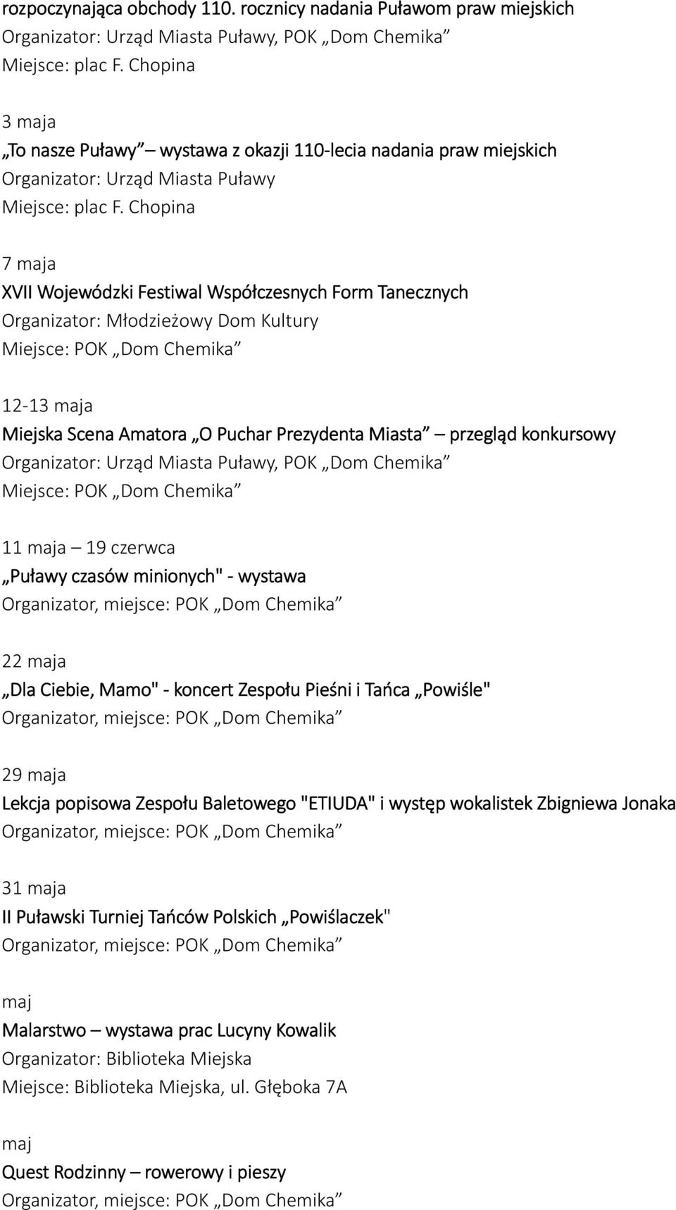Chopina 7 maja XVII Wojewódzki Festiwal Współczesnych Form Tanecznych Organizator: Młodzieżowy Dom Kultury 12-13 maja Miejska Scena Amatora O Puchar Prezydenta Miasta przegląd konkursowy Organizator: