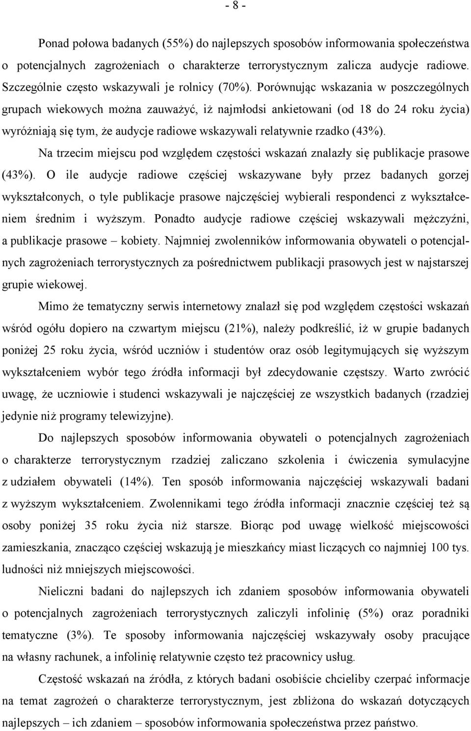 Porównując wskazania w poszczególnych grupach wiekowych można zauważyć, iż najmłodsi ankietowani (od 18 do 24 roku życia) wyróżniają się tym, że audycje radiowe wskazywali relatywnie rzadko (43%).