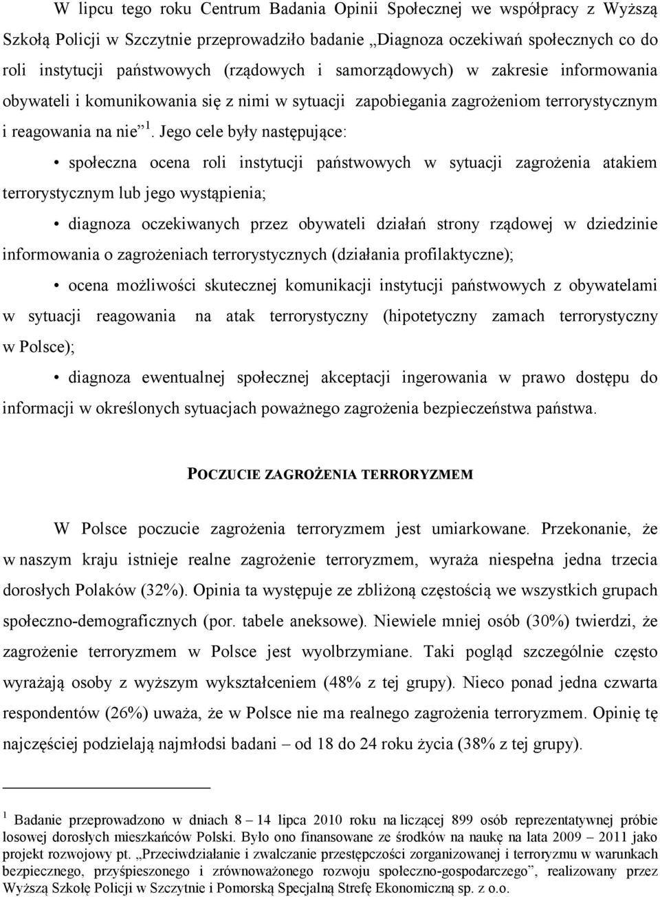 Jego cele były następujące: społeczna ocena roli instytucji państwowych w sytuacji zagrożenia atakiem terrorystycznym lub jego wystąpienia; diagnoza oczekiwanych przez obywateli działań strony