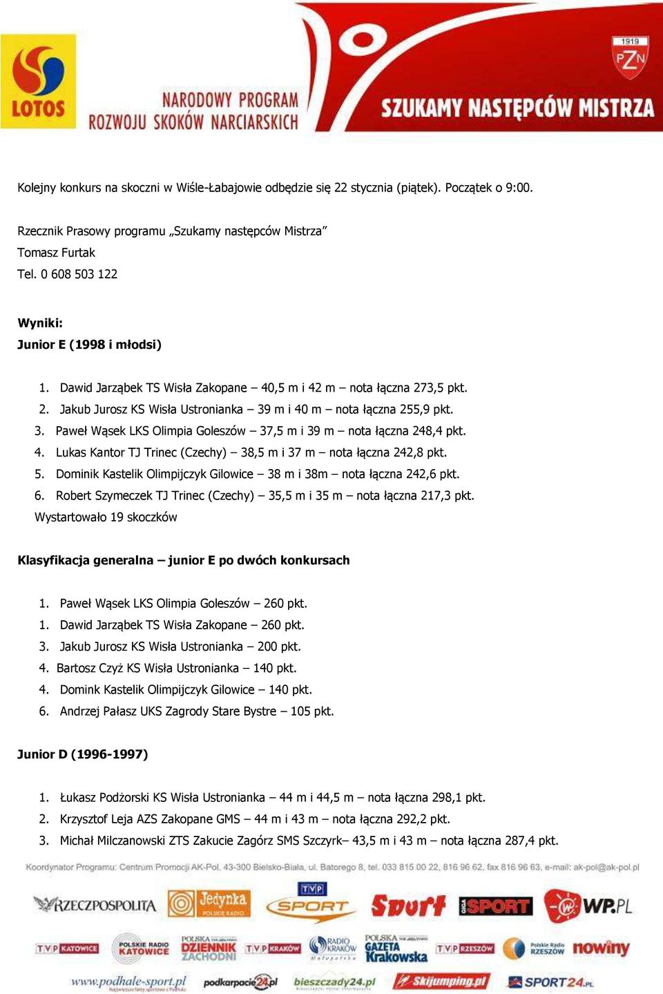 m i 40 m nota łączna 255,9 pkt. 3. Paweł Wąsek LKS Olimpia Goleszów 37,5 m i 39 m nota łączna 248,4 pkt. 4. Lukas Kantor TJ Trinec (Czechy) 38,5 m i 37 m nota łączna 242,8 pkt. 5.